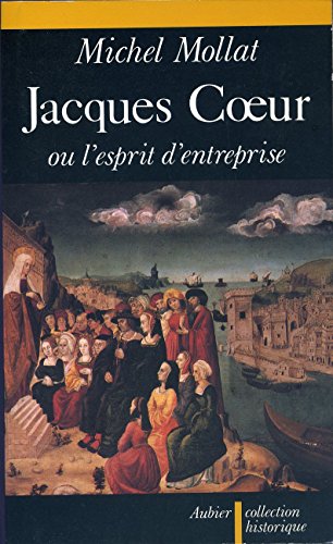 Jacques CÅ“ur, ou, L'esprit d'entreprise au XVe sieÌ€cle (Collection historique) (French Edition) (9782700722130) by Mollat, Michel