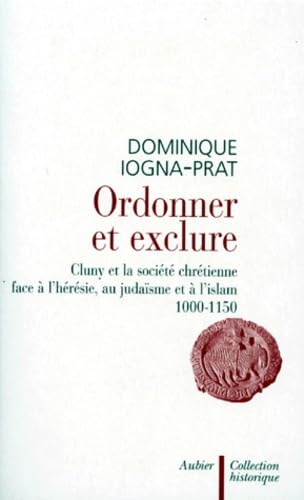 Stock image for Ordonner et exclure. Cluny et la socit chrtienne face  l'hrsie, au judasme et  l'islam 1000-1150. for sale by Mouvements d'Ides - Julien Baudoin