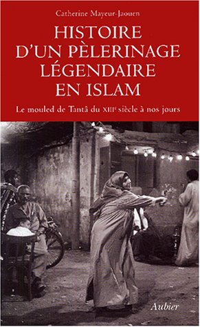 9782700723427: Histoire d'un plerinage lgendaire en Islam: Le mouled de Tant du XIIIe sicle  nos jours