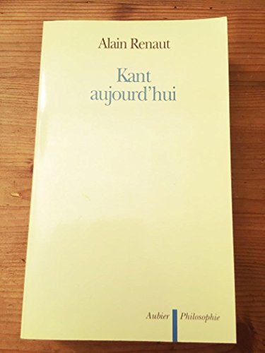 Kant aujourd'hui (Aubier philosophie) (French Edition) (9782700733495) by Renaut, Alain