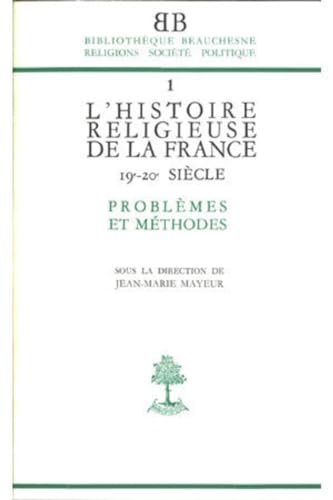 Stock image for BB N1 - L'HISTOIRE RELIGIEUSE DE LA FRANCE XIX-XXE SIECLE - PROBLEMES ET METHODES for sale by Gallix