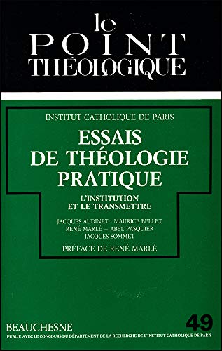 Essais de théologique pratique. L'institution et le transmettre [Le Point Théologique, 49]