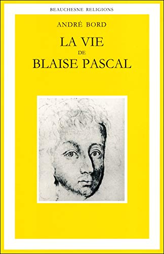 LA VIE DE BLAISE PASCAL - UNE ASCENSION SPIRITUELLE SUIVIE D'UN ESSAI - PLOTIN, MONTAIGNE, PASCAL (9782701013985) by BORD ANDRE, AndrÃ©