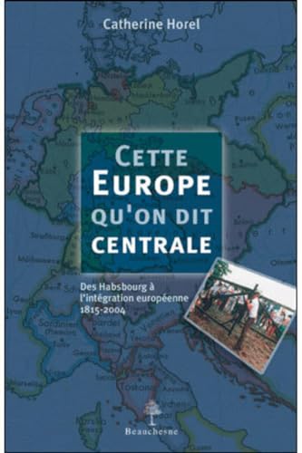 Beispielbild fr CETTE EUROPE QU'ON DIT CENTRALE - DES HABSBOURG A L'INTEGRATION EUROPEENNE 1815-2004 (French Edition) zum Verkauf von Ammareal