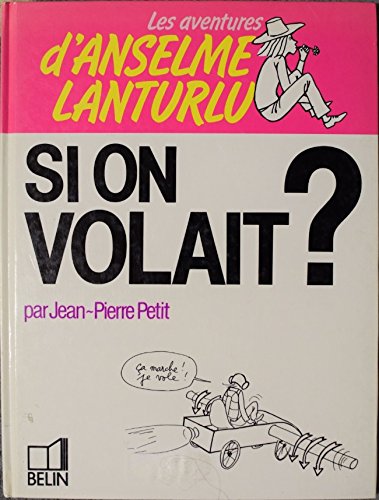 Si on volait? (Les Aventures d'Anselme Lanturlu / Jean-Pierre Petit) (French Edition) (9782701103686) by [???]