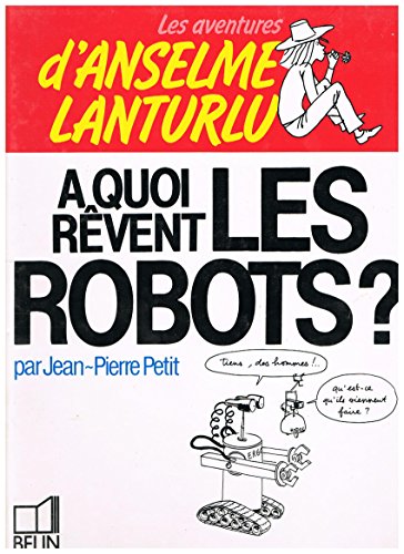 A quoi reÌ‚vent les robots? (Les Aventures d'Anselme Lanturlu) (French Edition) (9782701104560) by Petit, Jean-Pierre