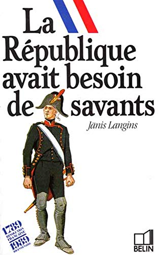 La République avait besoin de savants (les débuts de l' Ecole polytechnique)