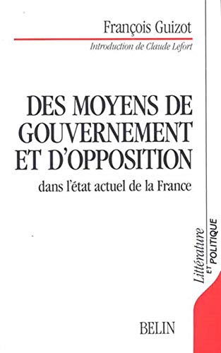 Des moyens de gouvernement et d'opposition dans la France d'aujourd'hui: dans l'Ã©tat actuel de la France (9782701112015) by Guizot, FranÃ§ois