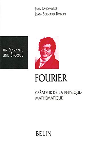 Joseph Fourier, 1768-1830: CreÌateur de la physique-matheÌmatique (Un savant, une eÌpoque) (French Edition) (9782701112138) by Dhombres, Jean G