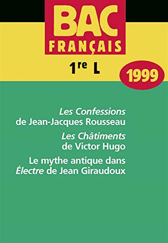 9782701123059: Bac franais, premires L 1999 : "Les Confessions" de Rousseau - "Les Chtiments" de Hugo - Le Mythe antique dans "Electre" de Giraudoux