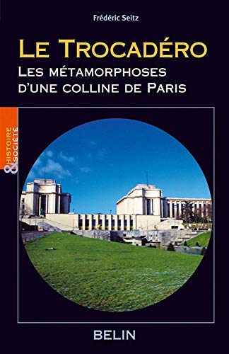 Beispielbild fr Le Trocadro, Les mtamorphoses d'une colline de Paris zum Verkauf von Ammareal