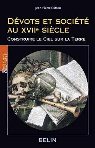 DÃ©vots et sociÃ©tÃ© au XVIIe siÃ¨cle: Construire le Ciel sur la Terre (9782701131580) by Gutton, Jean-Pierre