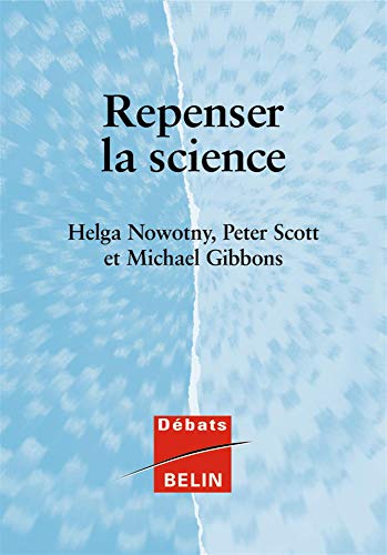 Repenser la science: Savoir et sociÃ©tÃ© Ã  l'Ã¨re de l'incertitude (9782701134062) by Nowotny, Helga; Scott, Peter; Gibbons, Michael