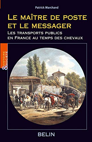 Beispielbild fr Le Matre De Poste Et Le Messager : Une Histoire Du Transport Public En France Au Temps Du Cheval, 1 zum Verkauf von RECYCLIVRE