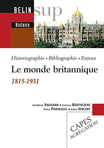 Beispielbild fr Le Monde Britannique, 1815-1931 : Historiographie, Bibliographie, Enjeux zum Verkauf von RECYCLIVRE