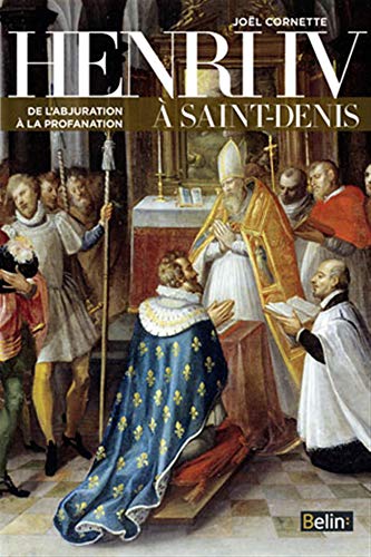 Beispielbild fr Henri IV A Saint-Denis: De L'Abjuration A La Profanation zum Verkauf von Peter Rhodes