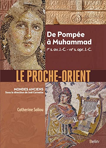Le Proche-Orient: De PompÃ©e Ã  Muhammad, Ier s. av. J.-C. - VIIe s. apr. J.-C. [FRENCH LANGUAGE] - Saliou, Catherine