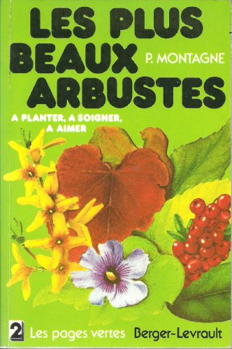 Les plus beaux arbustes: AÌ€ planter, aÌ€ soigner, aÌ€ aimer (Les Pages vertes ; 2) (French Edition) (9782701301662) by Pierre Montagne