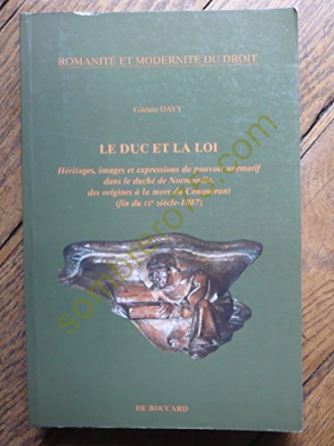 9782701801674: Le duc et la loi.: Hritages, images et expressions du pouvoir normatif dans le duch de Normandie, des origines  la mort du Conqurant (fin du IXe iscle - 1087)