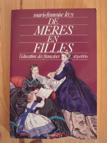 Beispielbild fr De meres en filles: L'education des Francaises, 1850-1880 (Intelligence de l'histoire) (French Edition) zum Verkauf von Better World Books