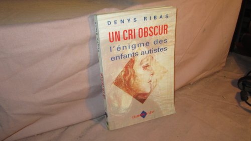 Stock image for Un cri obscur. L'Enigme des enfants autistes Ribas, Denys for sale by LIVREAUTRESORSAS