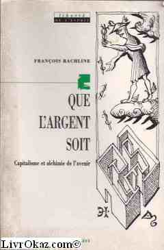 Beispielbild fr Que l'argent soit: Capitalisme et alchimie de l'avenir Rachline, François zum Verkauf von LIVREAUTRESORSAS