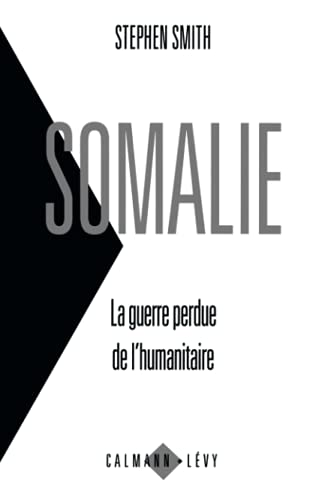 Somalie. La Guerre Perdue De l' Humanitaire