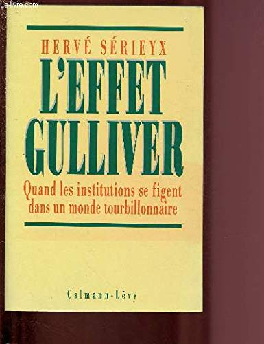 L'effet Gulliver: Quand les institutions se figent dans un monde tourbillonnaire (French Edition) - Herve Serieyx