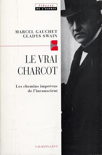 Stock image for Le Vrai Charcot: Les chemins imprvus de l'inconscient suivi de deux essais de Jacques Gasser et Alainf Chevrier for sale by Books Unplugged