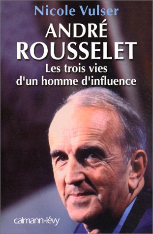 Imagen de archivo de Andr Rousselet : Les trois vies d'un homme d'influence a la venta por ThriftBooks-Atlanta