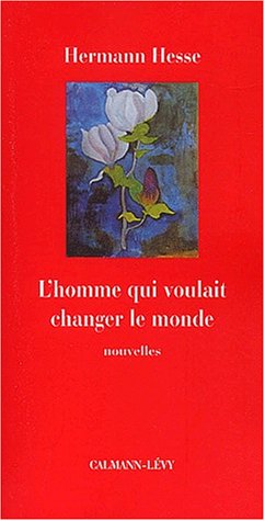 L'Homme qui voulait changer le monde: Nouvelles (Petite BibliothÃ¨que EuropÃ©enne du XXe siÃ¨cle) (French Edition) (9782702132845) by Hesse, Hermann