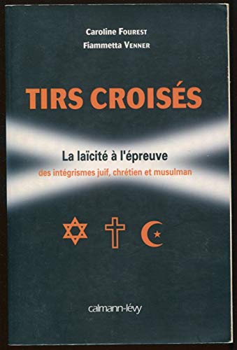 Tirs Croisés. La laïcité à l'épreuve des intégrismes juif, chrétien et musulman