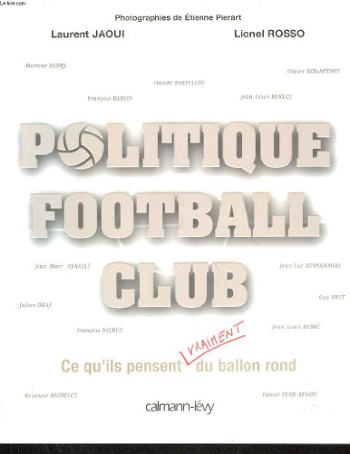 9782702134498: Politique Football Club: Ce qu'ils pensent vraiment du ballon rond