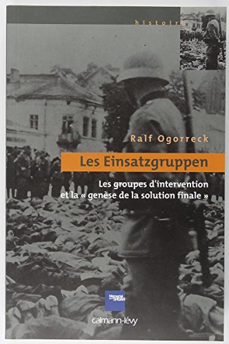 Les Einsatzgruppen : Les groupes d'intervention et la ''genèse de la solution finale'' - Ogorreck, Ralf