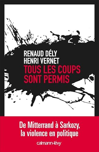 Stock image for Tous les coups sont permis : de Mitterrand  Sarkozy, la violence en politique for sale by LeLivreVert