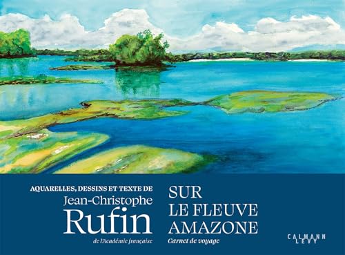 Sur le fleuve Amazone : Carnet de voyage - Rufin, Jean-Christophe