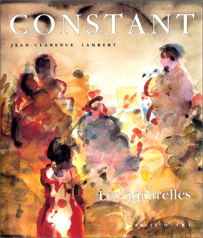 Constant: Les aquarelles ([Grands creÌateurs contemporains]) (French Edition) (9782702203798) by Lambert, Jean Clarence