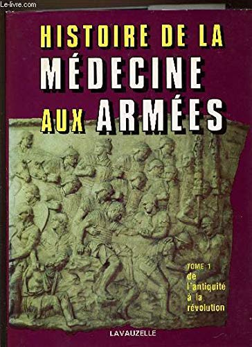 Stock image for Histoire de la Medecine aux Armees. Tome 1. de l'Antiquite a la Revolution. for sale by Military Books