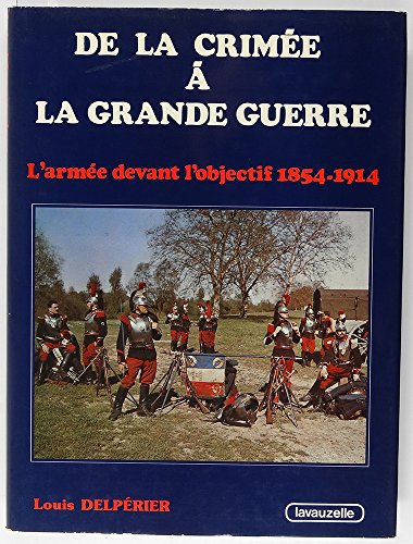 Beispielbild fr De La Crimee a La Grande Guerre: L`armee Devant L`objectif 1854-1914 zum Verkauf von Bernhard Kiewel Rare Books