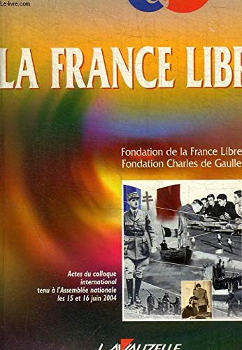 Beispielbild fr La France libre : actes du colloque international tenu  Paris, assemble nationale, 15 et 16 juin 2004 zum Verkauf von Ammareal