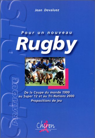 Pour un nouveau rugby. De la Coupe du monde 1999 au Super 12 et au Tri-Nations 2000, Propositions...