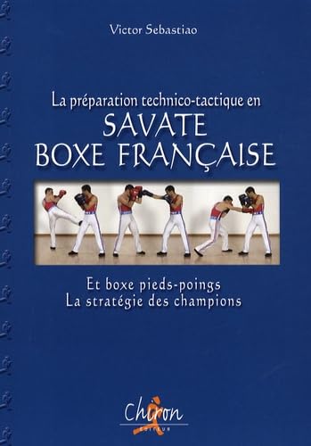 Imagen de archivo de La prparation technico-tactique en savate boxe franaise et boxe pieds-poings : La stratgie des champions a la venta por medimops