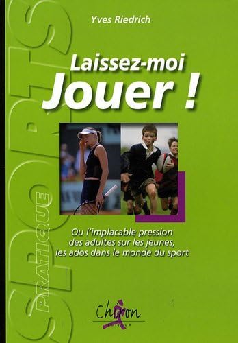 Beispielbild fr Laissez-moi jouer ! : Ou l'implacable pression des adultes sur les jeunes, sur les ados dans le monde du sport zum Verkauf von medimops