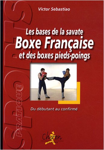 Imagen de archivo de Les bases de la savate boxe franaise et des boxes pieds-poings : Du dbutant au confirm a la venta por medimops