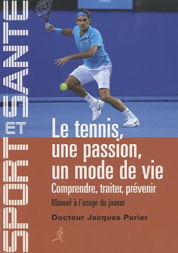 Imagen de archivo de Le tennis, une passion, un mode de vie : Comprendre, traiter, prvenir - Manuel  l'usage du joueur a la venta por Ammareal