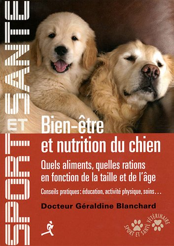 Stock image for Bien-tre et nutrition du chien : Quels aliments, quelles ations en fonction de la taille et de l'ge, conseils pratiques : ducation, activ for sale by Ammareal