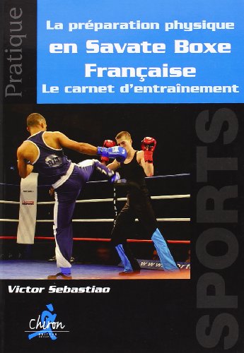 Imagen de archivo de Le prparation physique en Savate Boxe Franaise : Le carnet d'entranement a la venta por Revaluation Books