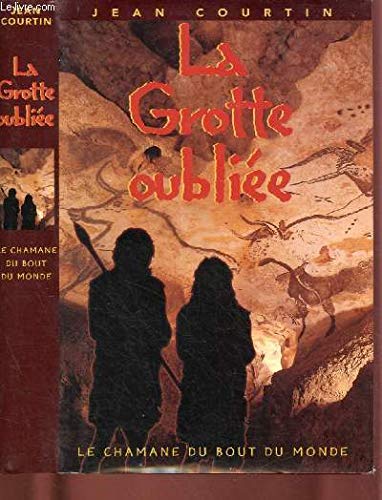 9782702817469: LA GROTTE OUBLIEE : LE CHAMANE DU BOUT-DU-MONDE (ROMAN : Intrigue amoureuse entre 2 charmants humanodes du palolithique suprieur)