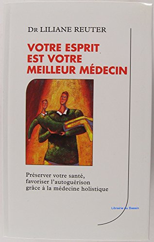 Stock image for Votre esprit est votre meilleur mdecin - Prserver votre sant, favoriser l'autogurison grce  la mdecine holistique for sale by medimops