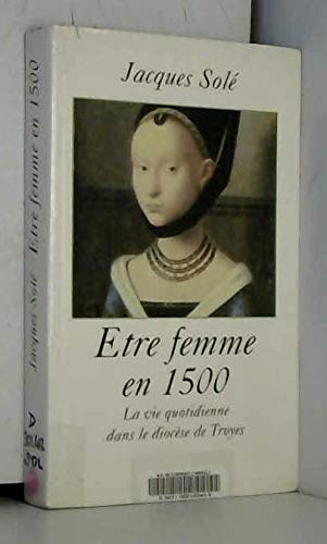 Beispielbild fr ETRE FEMME EN 1500.LA VIE QUOTIDIENNE DANS LE DIOCESE DE TROYES. zum Verkauf von Ammareal